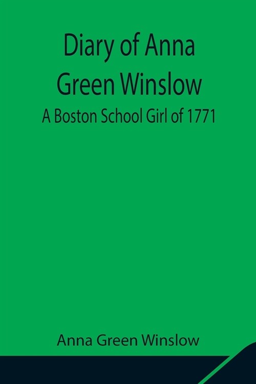 Diary of Anna Green Winslow A Boston School Girl of 1771 (Paperback)