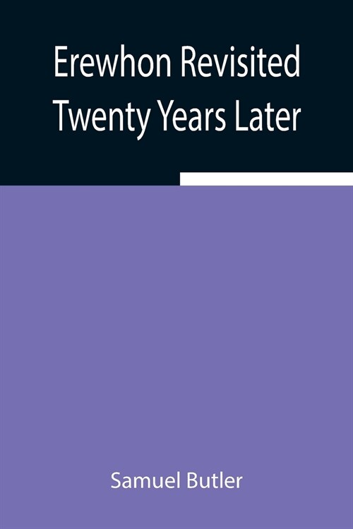 Erewhon Revisited Twenty Years Later, Both by the Original Discoverer of the Country and by His Son (Paperback)