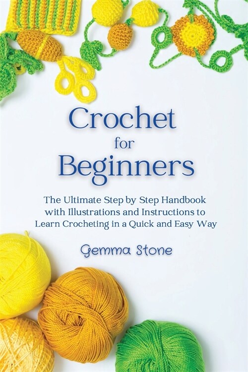 Crochet for Beginners: The Ultimate Step by Step Handbook with Illustrations and Instructions to Learn Crocheting in a Quick and Easy Way (Paperback)