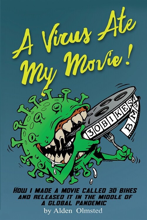 A Virus Ate My Movie!: How I Made a Movie and Released it in the middle of a Global Pandemic (Paperback)