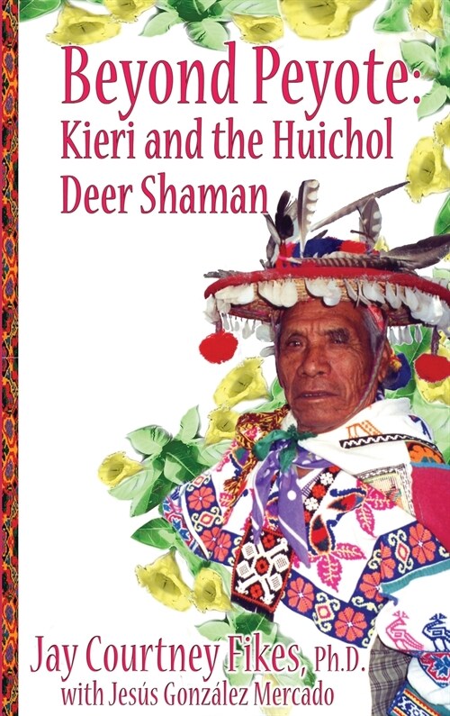 BEYOND PEYOTE Kieri and the Huichol Deer Shaman (Hardcover)