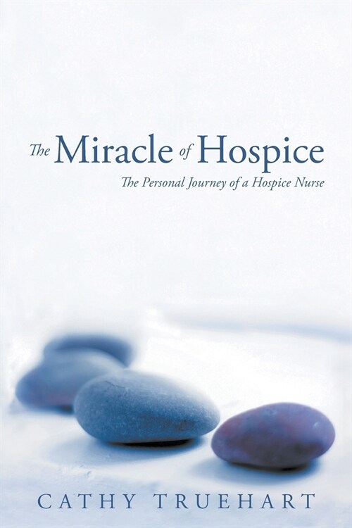 The Miracle of Hospice: The Personal Journey of a Hospice Nurse (Paperback)