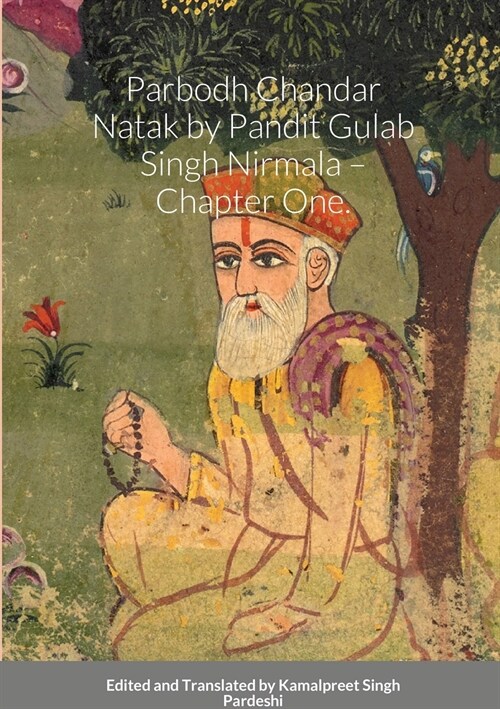 Parbodh Chandar Nātak by Pandit Gulāb Singh Nirmalā - Chapter One. Commentary by Pandit Narain Singh Lāhore Wāle. (Paperback)
