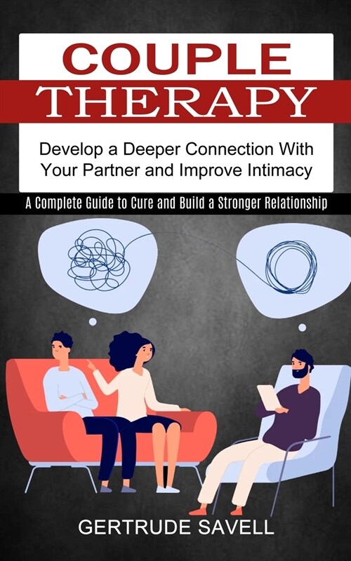 Couple Therapy: A Complete Guide to Cure and Build a Stronger Relationship (Develop a Deeper Connection With Your Partner and Improve (Paperback)