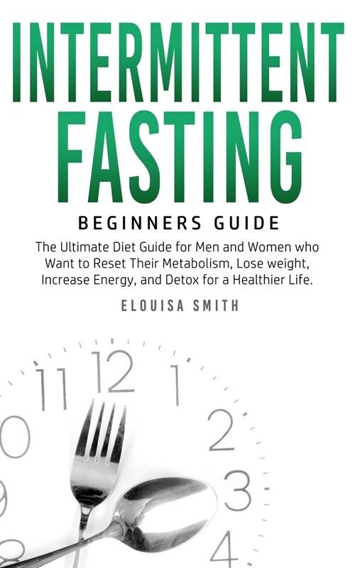 Intermittent Fasting - Beginners Guide: The Ultimate Diet Guide for Men and Women who Want to Reset Their Metabolism, Lose Weight, Increase Energy, an (Paperback)