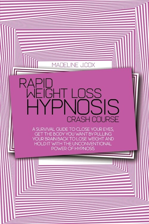 Rapid Weight Loss Hypnosis Crash Course: A Survival Guide To Close Your Eyes, Get The Body You Want By Pulling Your Brain Back To Lose Weight And Hold (Paperback)