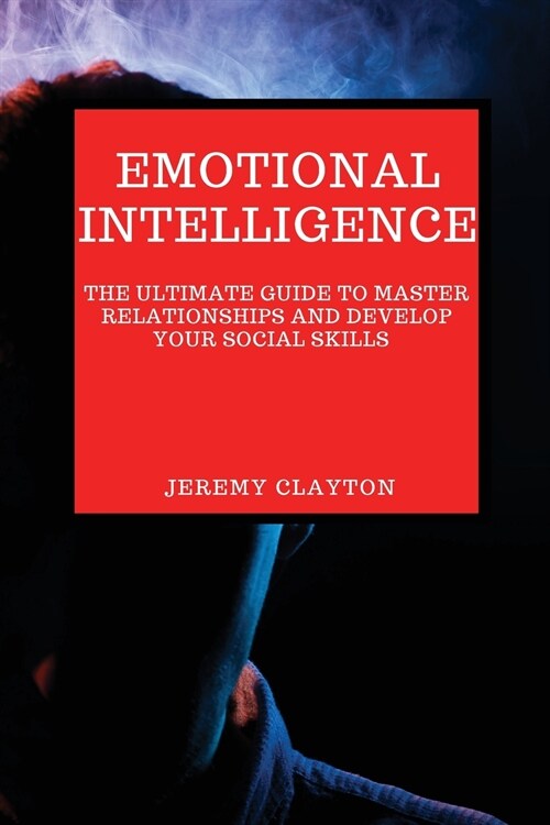 Emotional Intelligence: The Ultimate Guide to Master Relationships and Develop your Social Skills (Paperback)