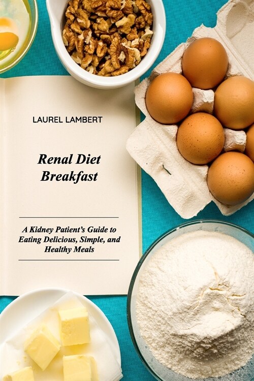 Renal Diet Breakfast: A Kidney Patients Guide to Eating Delicious, Simple, and Healthy Meals (Paperback)