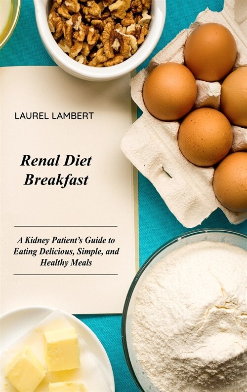 Renal Diet Breakfast: A Kidney Patients Guide to Eating Delicious, Simple, and Healthy Meals (Hardcover)