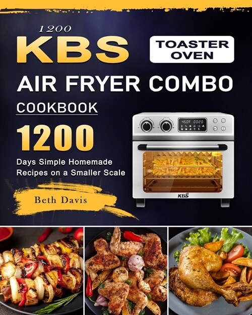 1200 KBS Toaster Oven Air Fryer Combo Cookbook: 1200 Days Simple Homemade Recipes on a Smaller Scale (Paperback)