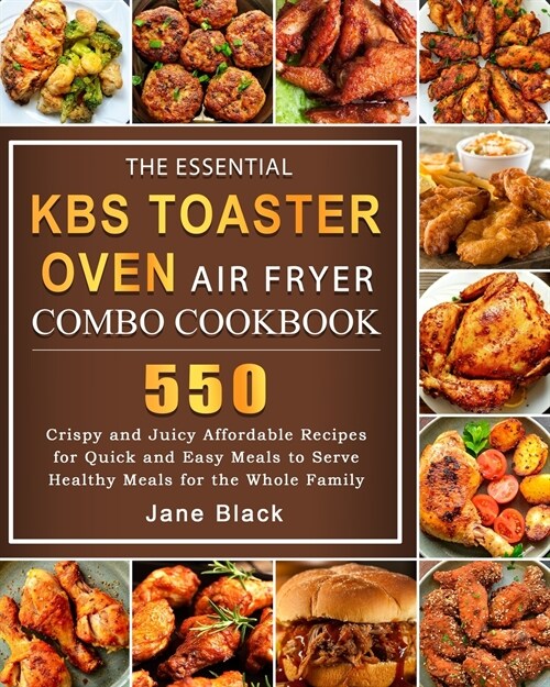 The Essential KBS Toaster Oven Air Fryer Combo Cookbook: 550 Crispy and Juicy Affordable Recipes for Quick and Easy Meals to Serve Healthy Meals for t (Paperback)