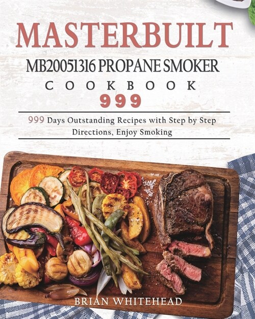 Masterbuilt MB20051316 Propane Smoker Cookbook 999: 999 Days Outstanding Recipes with Step by Step Directions, Enjoy Smoking (Paperback)