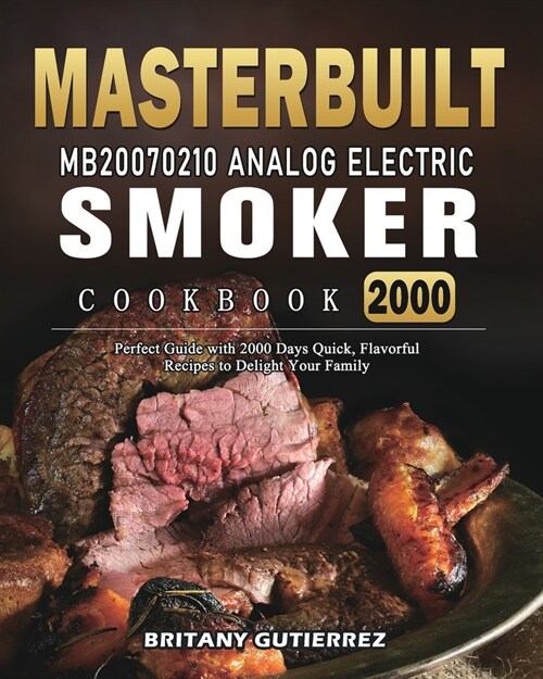 Masterbuilt MB20070210 Analog Electric Smoker Cookbook 2000: Perfect Guide with 2000 Days Quick, Flavorful Recipes to Delight Your Family (Paperback)