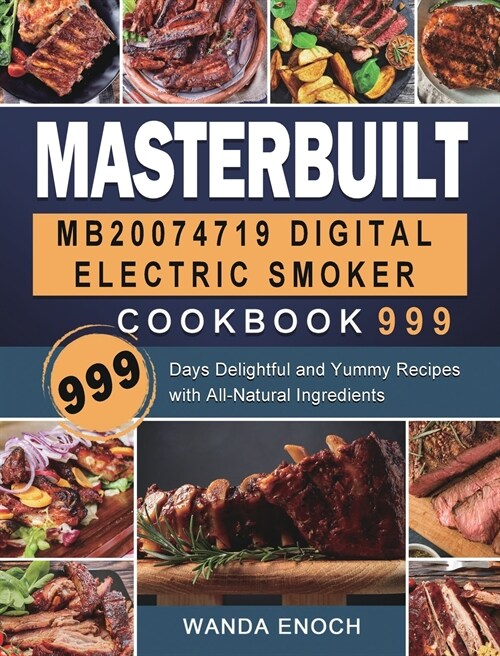 Masterbuilt MB20074719 Digital Electric Smoker Cookbook 999: 999 Days Delightful and Yummy Recipes with All-Natural Ingredients (Hardcover)