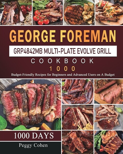 George Foreman GRP4842MB Multi-Plate Evolve Grill Cookbook 1000: 1000 Days Budget-Friendly Recipes for Beginners and Advanced Users on A Budget (Paperback)