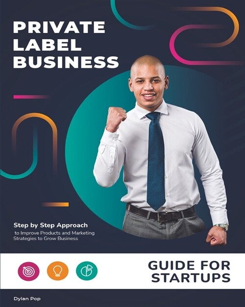 Private Label Business Guide for Startups: Step by Step Approach to Improve Products and Marketing Strategies to Grow Business (Paperback)