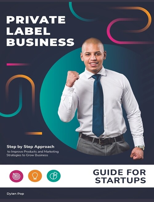 Private Label Business Guide for Startups: Step by Step Approach to Improve Products and Marketing Strategies to Grow Business (Hardcover)