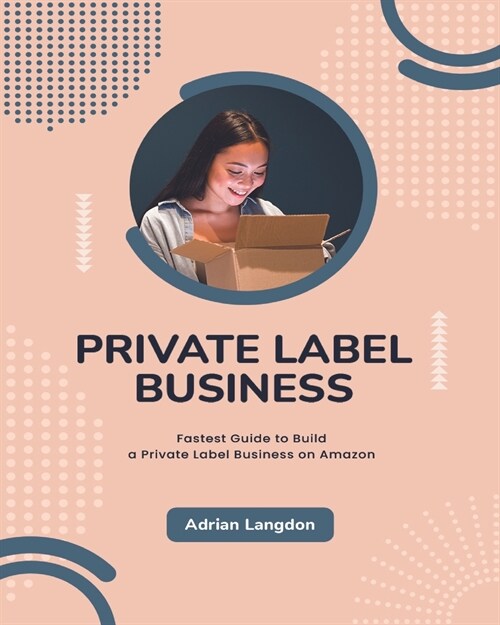 Private Label Business: Fastest Guide to Build a Private Label Business on Amazon (Paperback)