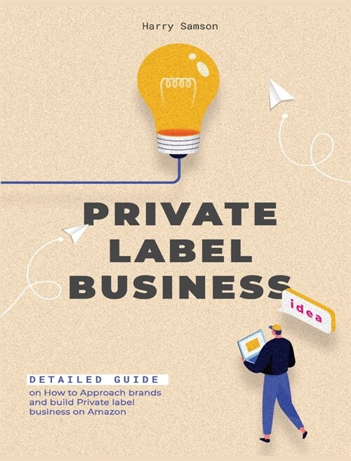 Private Label Business: Detailed Guide on How to Approach brands and build Private label business on Amazon (Hardcover)