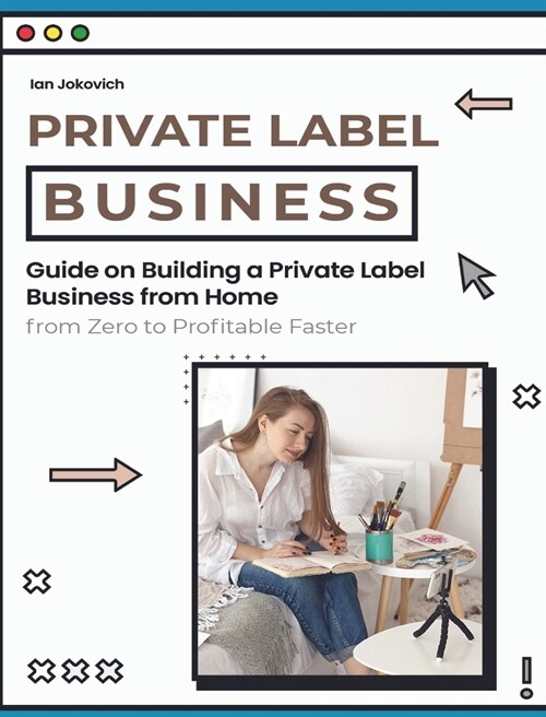 Private Label Business: Guide on Building a Private Label Business from Home from Zero to Profitable Faster (Hardcover)