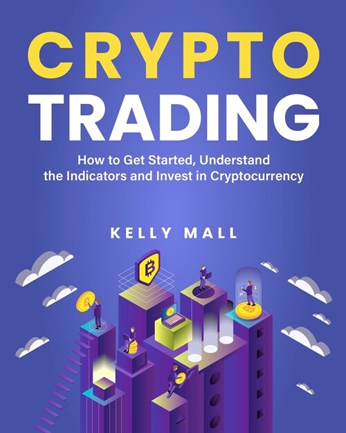 Crypto Trading: How to Get Started, Understand the Indicators and Invest in Cryptocurrency (Paperback)