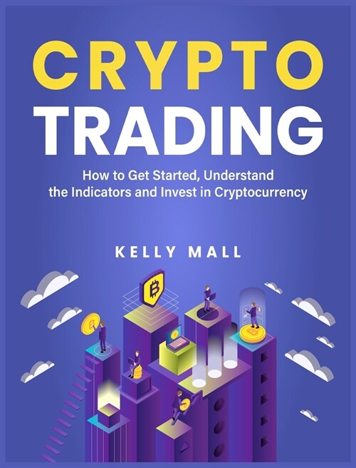 Crypto Trading: How to Get Started, Understand the Indicators and Invest in Cryptocurrency (Hardcover)