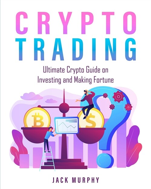 Crypto Trading: Ultimate Crypto Guide on Investing and Making Fortune (Paperback)