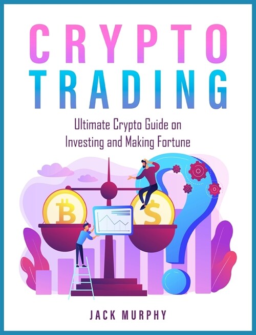 Crypto Trading: Ultimate Crypto Guide on Investing and Making Fortune (Hardcover)