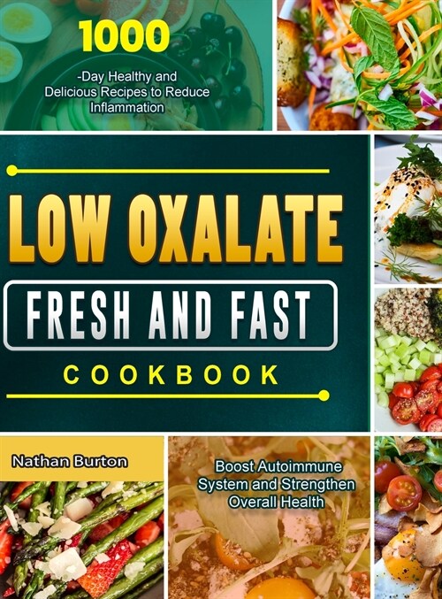 Low Oxalate Fresh and Fast Cookbook: 1000-Day Healthy and Delicious Recipes to Reduce Inflammation, Boost Autoimmune System and Strengthen Overall Hea (Hardcover)