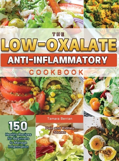 The Low-Oxalate Anti-Inflammatory Cookbook: 150 Healthy Recipes for Beginners to Manage Inflammation, Pain and Kidney Stones (Hardcover)