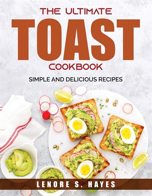 The Ultimate Toast Cookbook: Simple and Delicious Recipes (Paperback)