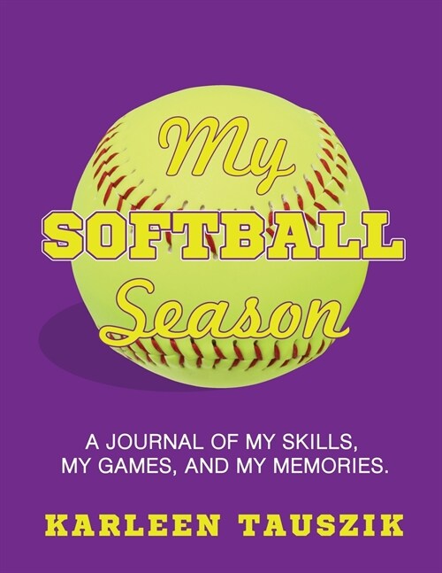 My Softball Season: A journal of my skills, my games, and my memories. (Paperback)