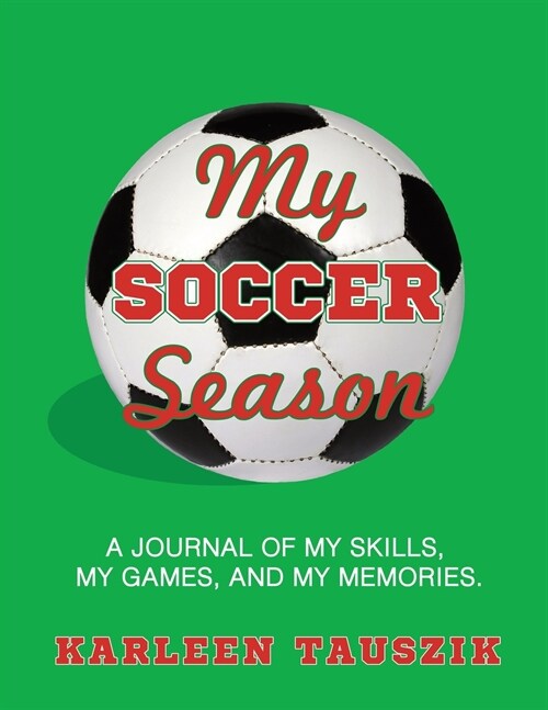My Soccer Season: A journal of my skills, my games, and my memories. (Paperback)