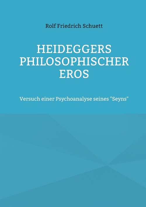 Heideggers philosophischer Eros: Versuch einer Psychoanalyse seines Seyns (Paperback)