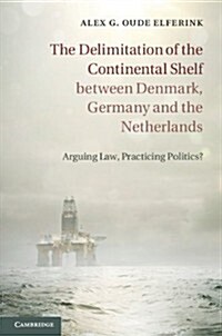 The Delimitation of the Continental Shelf between Denmark, Germany and the Netherlands : Arguing Law, Practicing Politics? (Hardcover)