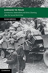 Germans to Poles : Communism, Nationalism and Ethnic Cleansing after the Second World War (Hardcover)