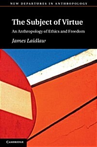 The Subject of Virtue : An Anthropology of Ethics and Freedom (Paperback)