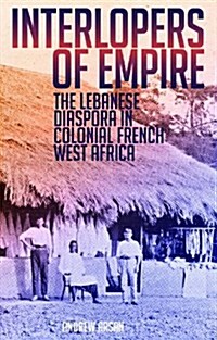 Interlopers of Empire : The Lebanese Diaspora in Colonial French West Africa (Hardcover)