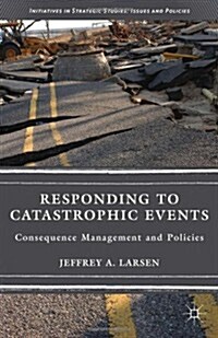 Responding to Catastrophic Events : Consequence Management and Policies (Hardcover)