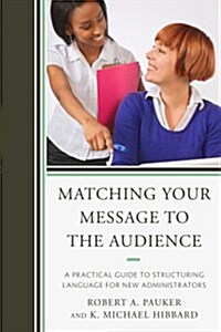 Matching Your Message to the Audience: A Practical Guide to Structuring Language for New Administrators (Paperback)