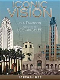 Iconic Vision: John Parkinson, Architect of Los Angeles (Hardcover)
