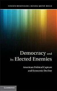 Democracy and Its Elected Enemies : American Political Capture and Economic Decline (Hardcover)