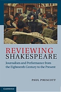 Reviewing Shakespeare : Journalism and Performance from the Eighteenth Century to the Present (Hardcover)