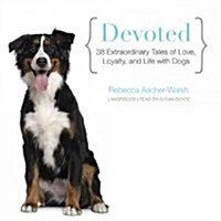 Devoted: 38 Extraordinary Tales of Love, Loyalty, and Life with Dogs (Audio CD)