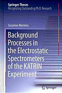 Background Processes in the Electrostatic Spectrometers of the Katrin Experiment (Hardcover, 2014)