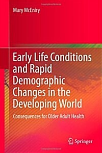 Early Life Conditions and Rapid Demographic Changes in the Developing World: Consequences for Older Adult Health (Hardcover, 2014)