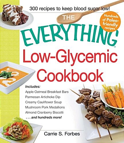 The Everything Low-Glycemic Cookbook: Includes Apple Oatmeal Breakfast Bars, Parmesan Artichoke Dip, Creamy Cauliflower Soup, Mushroom Pork Medallions (Paperback)