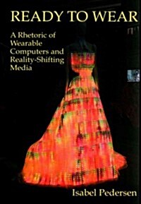 Ready to Wear: A Rhetoric of Wearable Computers and Reality-Shifting Media (Hardcover)