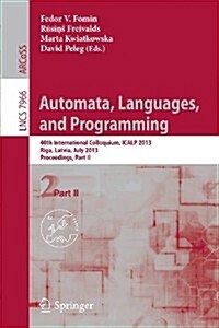 Automata, Languages, and Programming: 40th International Colloquium, Icalp 2013, Riga, Latvia, July 8-12, 2013, Proceedings, Part II (Paperback, 2013)