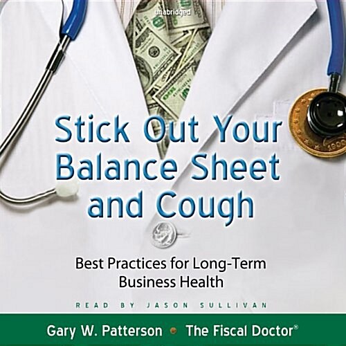 Stick Out Your Balance Sheet and Cough: Best Practices for Long-Term Business Health (MP3 CD)